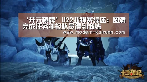 ‘开元棋牌’U22亚锦赛综述:圆满完成任务年轻队员得到锻炼(图2) 开元棋牌app