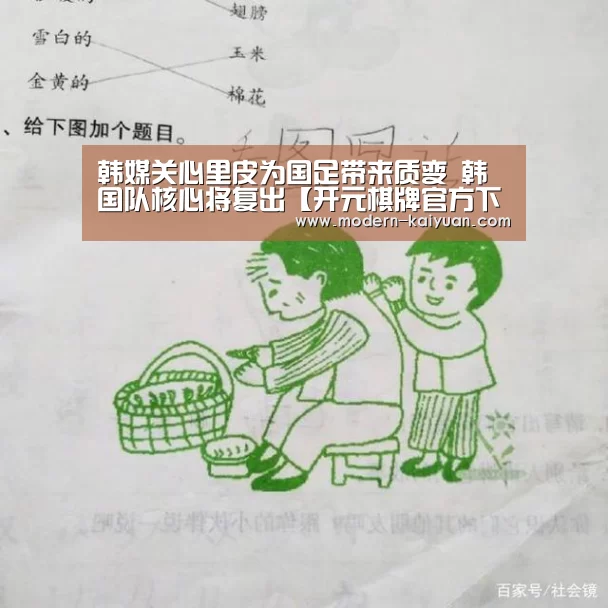 韩媒关心里皮为国足带来质变 韩国队核心将复出【开元棋牌官方下载】(图2) 开云体育直播