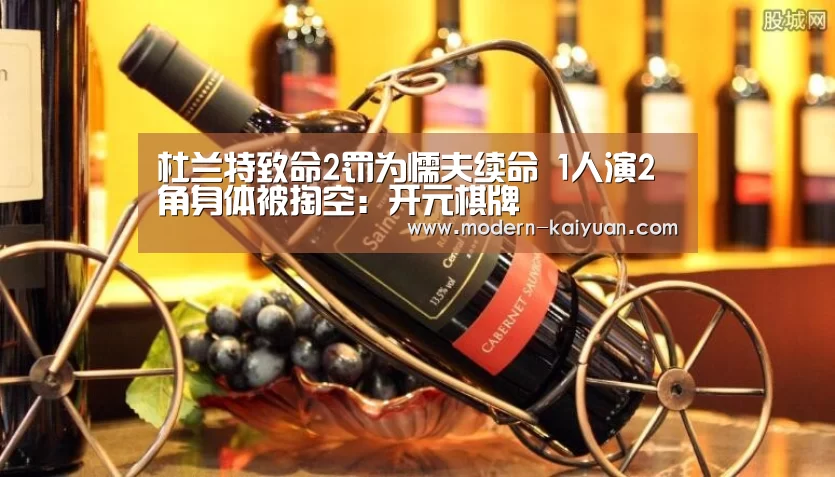 杜兰特致命2罚为懦夫续命 1人演2角身体被掏空:开元棋牌(图3) 开元棋牌app